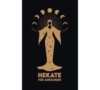 HEKATE für anfänger: Mythologie, Symbole, spiritueller Weg und Riten der heiligen Magie