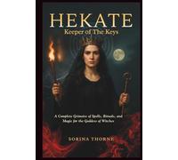 HEKATE - Keeper of the Keys: A Complete Grimoire of Spells, Rituals, and Magic for the Goddess of Witches