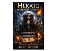 Hekate the Queen of Witches: Grimoire of Spells, Rituals, and Rites to Unleash Your Inner Divinity