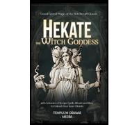 Hekate the Witch Goddess: Unveil Secret Magic of the Witchcraft Queen, with Grimoire of Recipe Spells, Rituals and Rites to Unleash Your Inner Divinity