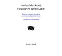 Held auf der Arbeit, Versager im echten Leben: Über Kompensationsversuche von Minderwertigkeitskomplexen/Über Stärke und Schwäche