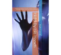 Held By His Hands: A Survivor’s Journey from the Depths of Abuse to Strength, Healing, and God’s Redeeming Love