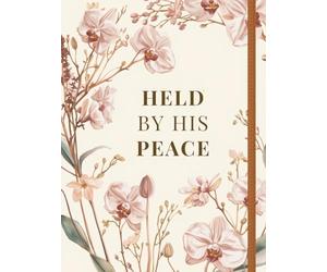 Held by His Peace: A Christian Prayer Journal for Daily Devotion, Gratitude, Scripture, and Trusting God with Your Burdens
