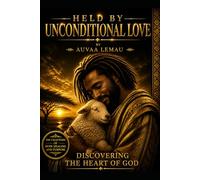 HELD BY UNCONDITIONAL LOVE: DISCOVERING THE HEART OF GOD