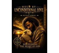 HELD BY UNCONDITIONAL LOVE: DISCOVERING THE HEART OF GOD