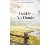 Held in His Hands: Friendship (Vol. 1, Issue 1 • Spring 2026): Nurturing Faith, Friendship, and Joy in Christ