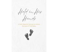 Held in His Hands: Grief Journal for Mothers After Baby Loss: Letters, Prompts, Affirmations & Scriptures to Help You Heal