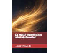 HELD IN LOVE: 30 Ignatian Meditations for Healing the Anxious Heart
