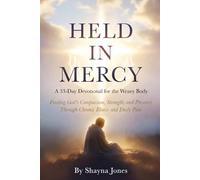 Held in Mercy: A 33-Day Devotional for the Weary Body: Finding God’s Compassion, Strength, and Presence Through Chronic Illness and Daily Pain