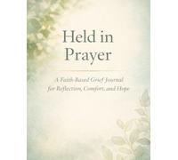 Held in Prayer: A Faith-Based Grief Journal for Reflection, Comfort, and Hope