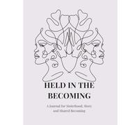 Held In The Becoming: A Journal for Sisterhood, Story and Shared Becoming