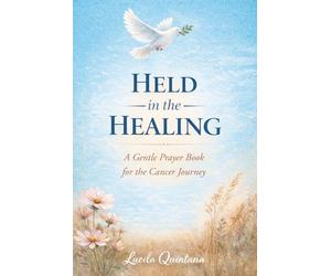 Held in the Healing: A Gentle Prayer Book for the Cancer Journey