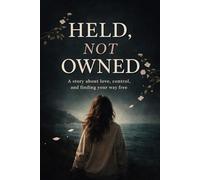 Held. Not Owned: A Story about Love, Control and Finding a way Free...