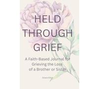 Held Through Grief: A Faith-Based Journal for Grieving the Loss of a Brother or Sister