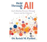 Held Through It All: God's Healing Presence Through Cancer and the Unknown