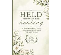 Held Through The Healing: A Guided Christian Postpartum Journal For New Moms