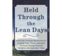 Held Through the Lean Days: A 60-Day Christian Devotional for Finding Hope, Peace, and God’s Provision During Financial Hardship and Uncertain Times