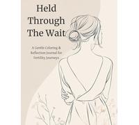 Held Through the Wait: A Gentle Coloring & Reflection Journal for Fertility Journeys