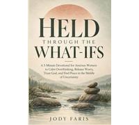 HELD THROUGH THE WHAT- IFS: A 5-Minute Devotional for Anxious Women to Calm Overthinking, Release Worry, Trust God, and Find Peace in the Middle of Uncertainty