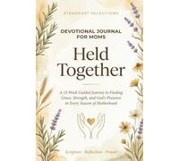 Held Together: A 13-W uided Scripture and Prayer Devotional Journal for Christian Moms Finding Grace, Strength, and God's Presence in Every Season of Motherhood