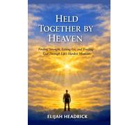 Held Together by Heaven: Finding Strength, Letting Go, and Trusting God Through Life’s Hardest Moments