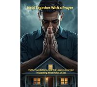 Held Together With a Prayer: Faith, Foundations, and the Lessons Learned Inspecting What Holds Us Up