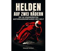 Helden auf zwei Rädern: Die 50 legendärsten Motorradrennfahrer der Welt