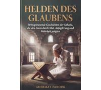 Helden des Glaubens: 30 inspirierende Geschichten der Sahaba, die den Islam durch Mut, Aufopferung und Wahrheit prägten