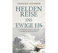 Heldenreise ins ewige Eis: Der Untergang der Deutschen Arktischen Expedition auf Spitzbergen 1912/13