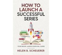 Helen B Scheuerer How To Launch A Successful Series (Tascabile)