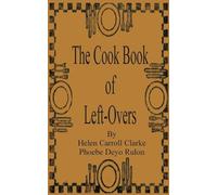 Helen Carroll Clarke Phoebe Devo Rulon The Cook Book of Left-Overs (Tascabile)