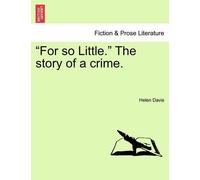 Helen Davis For So Little. the Story of a Crime. (Tascabile)