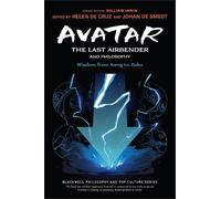 Avatar The Last Airbender and Philosophy: Wisdom from Aang to Zuko
