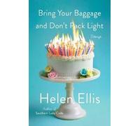 Helen Ellis Bring Your Baggage and Don't Pack Light (Copertina rigida)