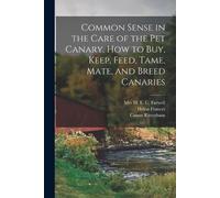 Helen Frances C Common Sense in the Care of the Pet Canary. How to B (Tascabile)