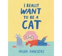 Helen Hancocks I Really Want to Be a Cat (Copertina rigida)