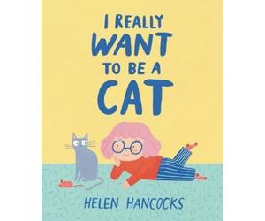 Helen Hancocks I Really Want to Be a Cat (Copertina rigida)