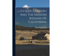 Helen Hunt Jacks Father Junipero And The Mission Indians Of Californ (Tascabile)