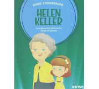 Helen Keller la ragazza che lottò contro il buio e il silenzio: Donne Straordinarie