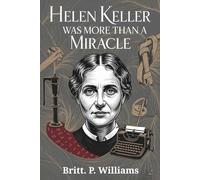Helen Keller Was More Than a Miracle: The Powerful Story Behind the Icon, the Activist, Her Struggles, and Lasting Influence