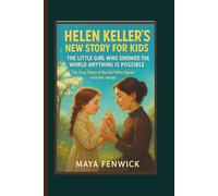 HELEN KELLER'S NEW STORY FOR KIDS: THE LITTLE GIRL WHO SHOWED THE WORLD ANYTHING IS POSSIBLE The True Story of the Girl Who Spoke with Her Hands