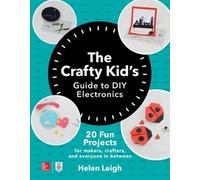 Helen Leigh The Crafty Kids Guide to DIY Electronics: 20 Fun Project (Tascabile)
