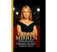 HELEN MIRREN BIOGRAPHY: Reigning with Grace - The Untold Story of Hollywood's Most Fearless Dame