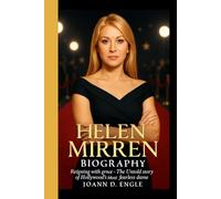 HELEN MIRREN BIOGRAPHY: Reigning with Grace - The Untold Story of Hollywood's Most Fearless Dame