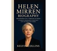 HELEN MIRREN BIOGRAPHY: The Journey of a Timeless Actress - A Complete Biography of Britain’s Icon of Stage and Screen
