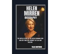 HELEN MIRREN BIOGRAPHY THE UNTOLD STORY OF THE OSCAR-WINNING ICON AND HER TIMELESS JOURNEY IN FILM AND THEATRE