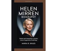 HELEN MIRREN BIOGRAPHY: Timeless and Untamed How a Fearless Actress Conquered the World Stage