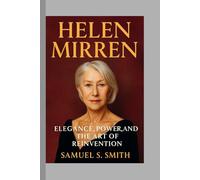 Helen Mirren: Elegance, Power, and the Art of Reinvention