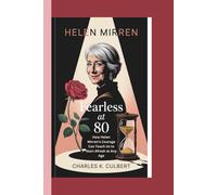 HELEN MIRREN: Fearless at 80: How Helen Mirren’s Courage Can Teach Us to Start Afresh at Any Age
