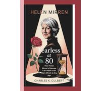 HELEN MIRREN: Fearless at 80: How Helen Mirren’s Courage Can Teach Us to Start Afresh at Any Age